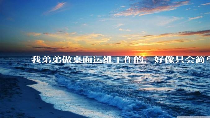 我弟弟做桌面运维工作的，好像只会简单的数据库增删改查备份恢复和打印机电脑的维护等一年多没工作了咋办？