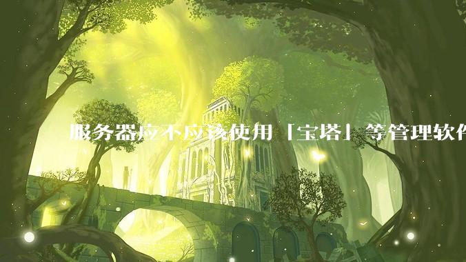 服务器应不应该使用「宝塔」等管理软件？