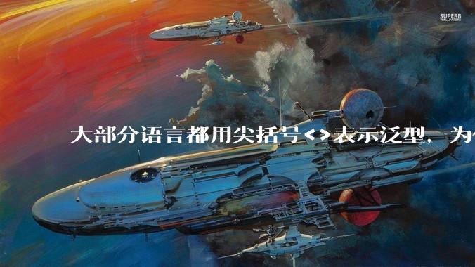 大部分语言都用尖括号<>表示泛型，为什么golang要标新立异用中括号？
