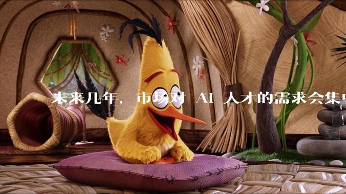 未来几年，市场对 AI 人才的需求会集中在哪几个方向？