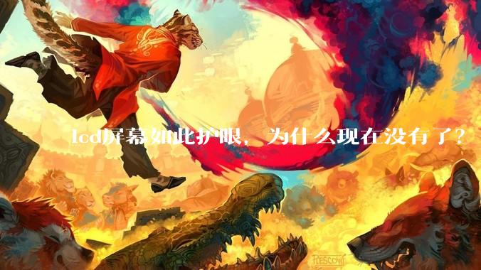 lcd屏幕如此护眼，为什么现在没有了？
