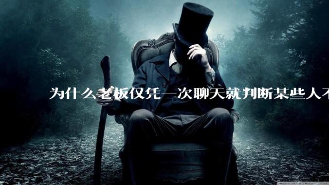 为什么老板仅凭一次聊天就判断某些人不堪大用？