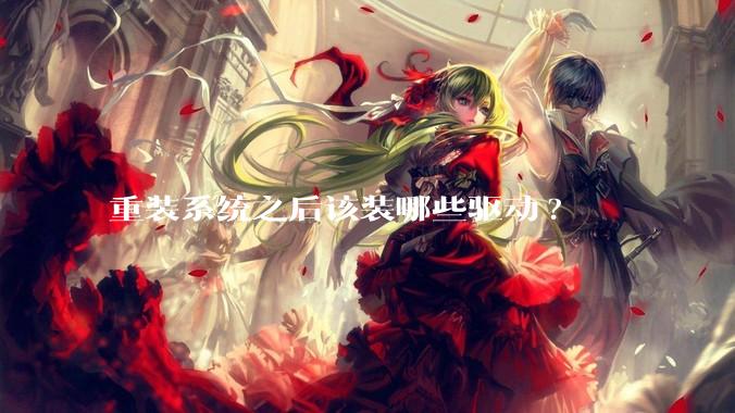 重装系统之后该装哪些驱动?