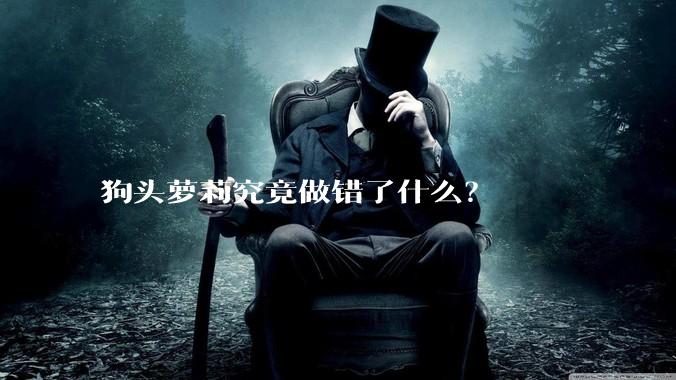狗头萝莉究竟做错了什么？