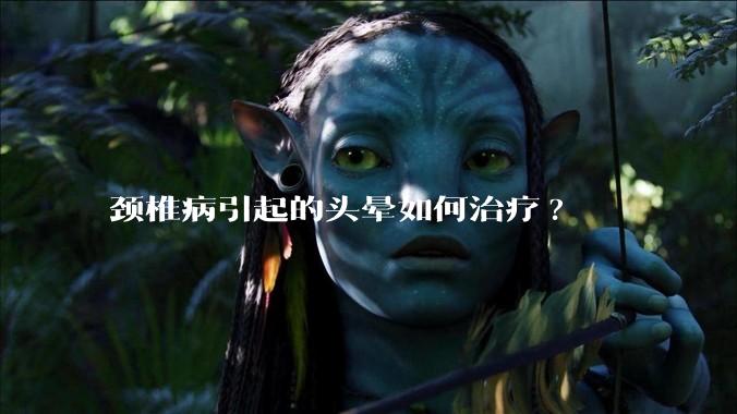 颈椎病引起的头晕如何治疗?