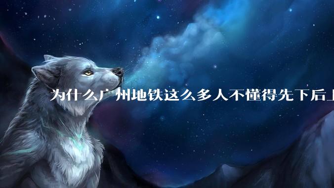 为什么广州地铁这么多人不懂得先下后上，将中间的位置留出给下车的人？