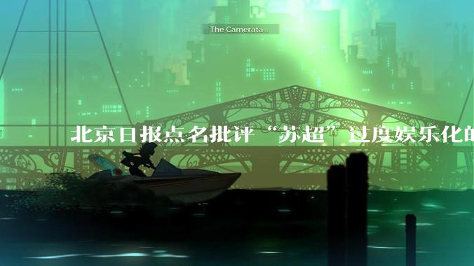 北京日报点名批评“苏超”过度娱乐化的动机是什么？