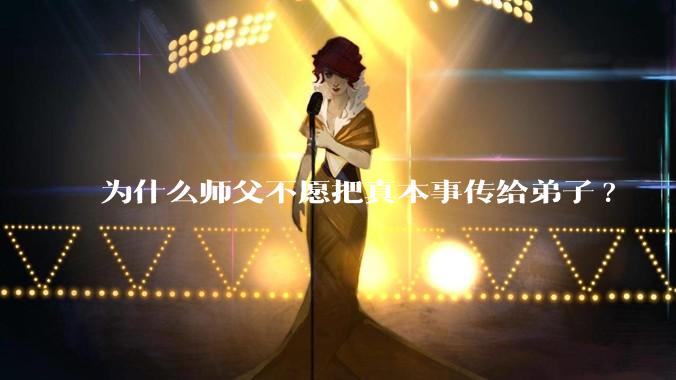 为什么师父不愿把真本事传给弟子?