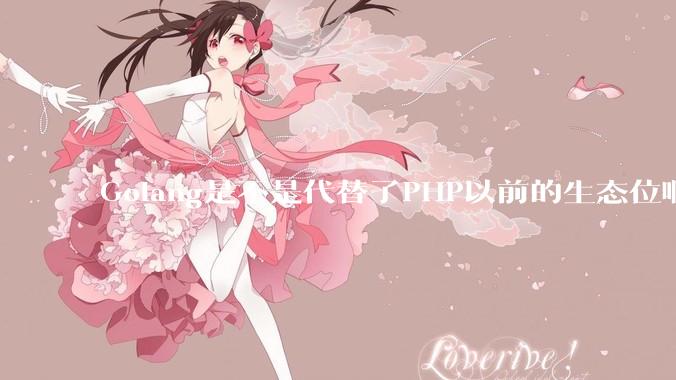 Golang是不是代替了PHP以前的生态位啊？