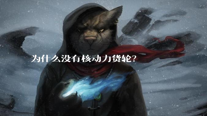 为什么没有核动力货轮？