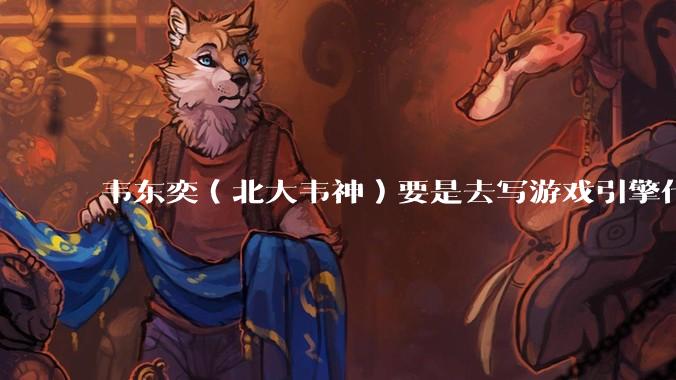 韦东奕（北大韦神）要是去写游戏引擎代码，能不能把虚幻引擎按在地上摩擦？数学好真能‘降维打击吗？