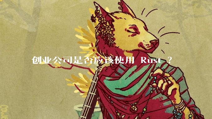 创业公司是否应该使用 Rust ？