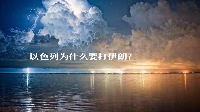 以色列为什么要打伊朗？