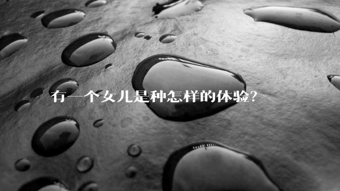 有一个女儿是种怎样的体验？