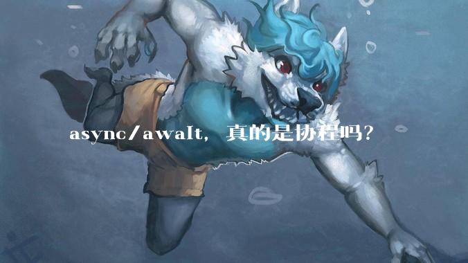 async/await，真的是协程吗？