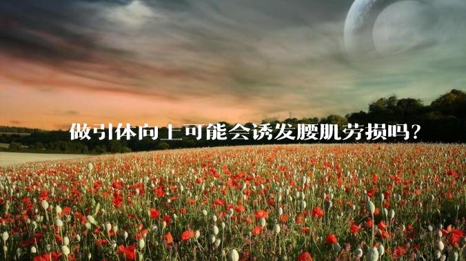 做引体向上可能会诱发腰肌劳损吗？