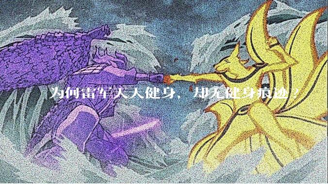 为何雷军天天健身，却无健身痕迹?